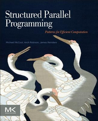 Structured Parallel Programming: Patterns for Efficient Computation by McCool, Michael