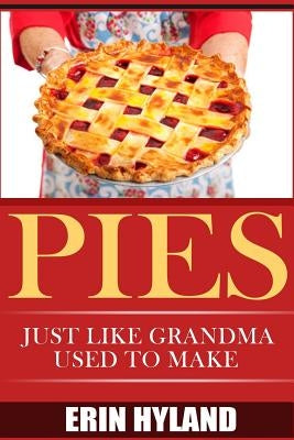 Pies: Just Like Grandma Used to Make by Hyland, Erin