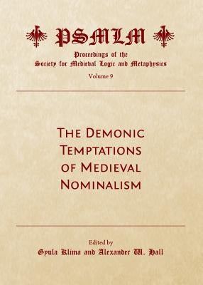 The Demonic Temptations of Medieval Nominalism (Volume 9: Proceedings of the Society for Medieval Logic and Metaphysics) by Klima, Gyula