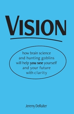 Vision: how brain science and hunting goblins will help you see yourself and your future with clarity by McFall, Michael J.