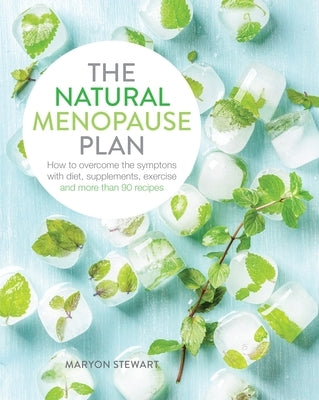 The Natural Menopause Plan: Over the Symptoms with Diet, Supplements, Exercise and More Than 90 Recipes by Stewart, Maryon