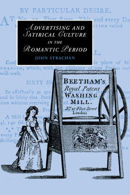 Advertising and Satirical Culture in the Romantic Period by Strachan, John