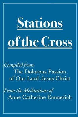 Stations of the Cross Compiled from The Dolorous Passion: of Our Lord Jesus Christ from the Meditations of Anne Catherine Emmerich by Renna, James