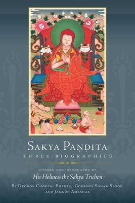 Sakya Pandita: Three Biographies by Drogon Chogyal Phakpa