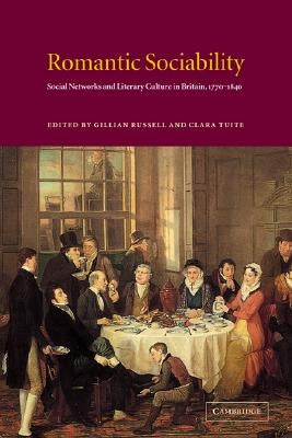 Romantic Sociability: Social Networks and Literary Culture in Britain, 1770 1840 by Russell, Gillian