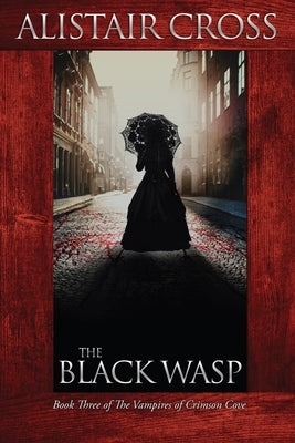 The Black Wasp: The Vampires of Crimson Cove Book 3 by Cross, Alistair
