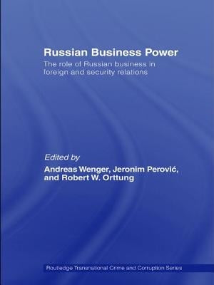 Russian Business Power: The Role of Russian Business in Foreign and Security Relations by Wenger, Andreas