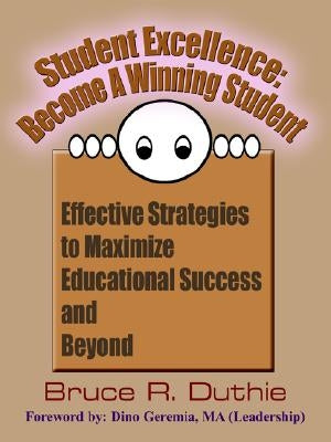 Student Excellence: Become a Winning Student: Effective Strategies to Maximize Educational Success and Beyond by Duthie, Bruce R.
