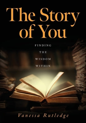 The Story of You: Finding the Wisdom Within by Rutledge, Vanessa