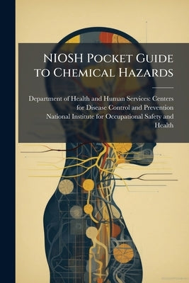 NIOSH Pocket Guide to Chemical Hazards by Department of Health and Human Servic