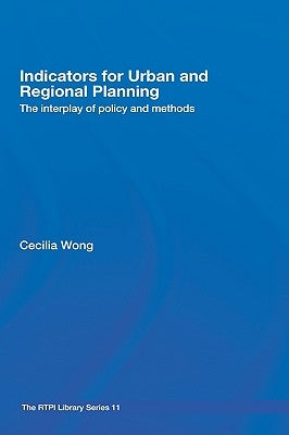 Indicators for Urban and Regional Planning: The Interplay of Policy and Methods by Wong, Cecilia