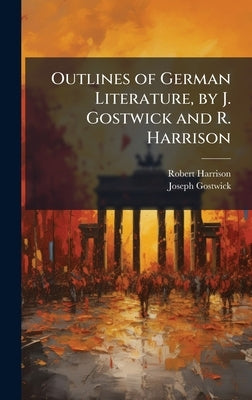 Outlines of German Literature, by J. Gostwick and R. Harrison by Harrison, Robert