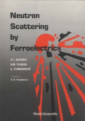 Neutron Scattering by Ferroelectrics by Aksenov, Victor L.
