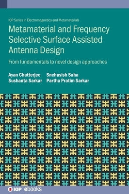 Metamaterial and Frequency Selective Surface Assisted Antenna Design: From fundamentals to novel design approaches by Saha, Snehasish
