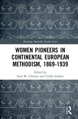 Women Pioneers in Continental European Methodism, 1869-1939 by Chilcote, Paul W.