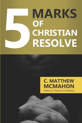 5 Marks of Christian Resolve by McMahon, Therese B.
