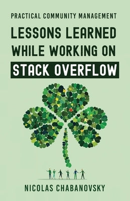 Practical Community Management: Lessons Learned While Working on Stack Overflow by Chabanovsky, Nicolas