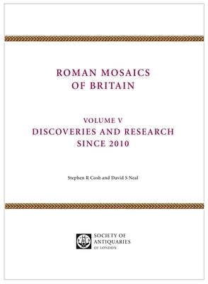 Roman Mosaics of Britain: Volume V - Discoveries and Research Since 2010 by Cosh, Stephen R.