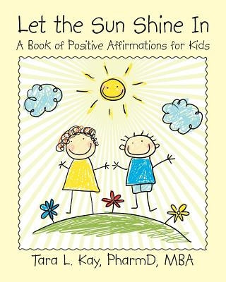 Let the Sun Shine In: A Book of Positive Affirmations for Kids by Kay, Pharmd Mba