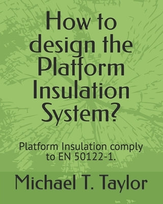 How to design the Platform Insulation System?: Platform Insulation comply to EN 50122-1. by Taylor, Michael T.