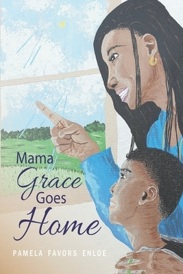 Mama Grace Goes Home: A Book of Healing and Hope for Children Coping with Grief by Favors Enloe, Pamela