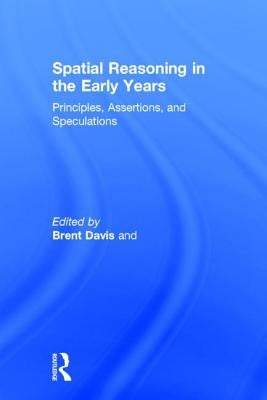 Spatial Reasoning in the Early Years: Principles, Assertions, and Speculations by Davis, Brent