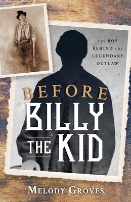 Before Billy the Kid: The Boy Behind the Legendary Outlaw by Groves, Melody