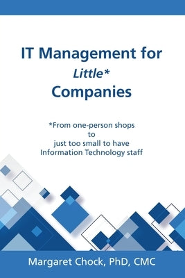 IT Management for Little* Companies: *From one-person shops to just too small to have Information Technology staff by Chock, Margaret
