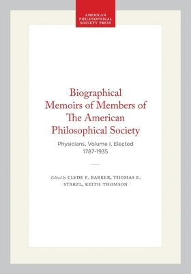 Biographical Memoirs of Members of the American Philosophical Society: Physicians, Volume I, Elected 1787-1935 by Barker, Clyde F.