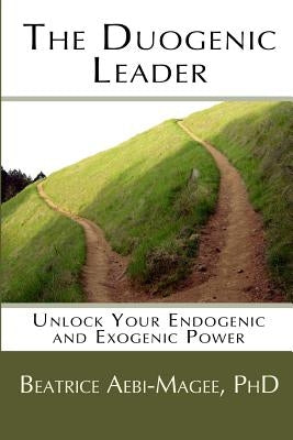 The Duogenic Leader: Unlock Your Endogenic and Exogenic Power by Aebi-Magee, John