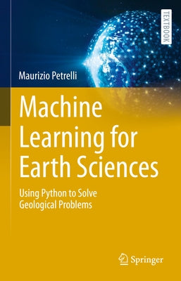 Machine Learning for Earth Sciences: Using Python to Solve Geological Problems by Petrelli, Maurizio