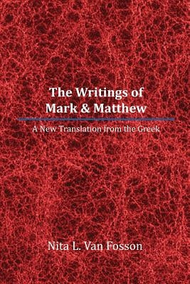 The Writings of Mark & Matthew: A New Translation From The Greek by Fosson, Nita L. Van