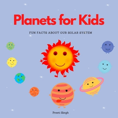 Planets for Kids: Fun facts about our solar system by Singh, Preeti