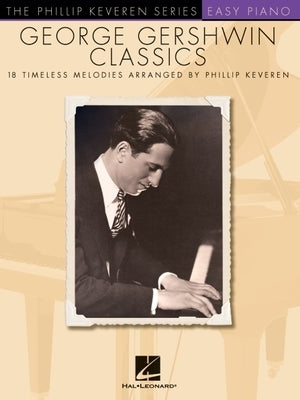 George Gershwin Classics: Arr. Phillip Keveren the Phillip Keveren Series Easy Piano by Gershwin, George