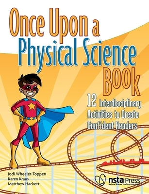Once Upon a Physical Science Book: 12 Interdisciplinary Activities to Create Confident Readers by Wheeler-Toppen, Jodi