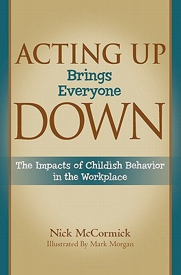 Acting Up Brings Everyone Down: The Impacts of Childish Behavior in the Workplace by McCormick, Nick
