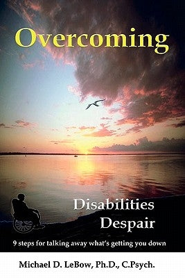 Overcoming Disabilities Despair: 9 steps for talking away what's getting you down by LeBow, Michael D.