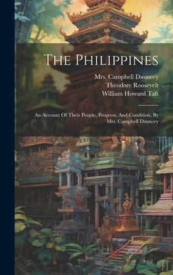 The Philippines: An Account Of Their People, Progress, And Condition, By Mrs. Campbell Dauncey by Dauncey, Campbell