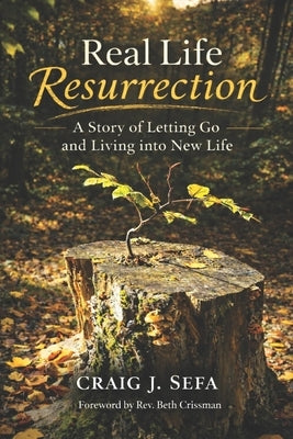 Real Life Resurrection: A Story of Letting Go and Living Into New Life by Sefa, Craig J.