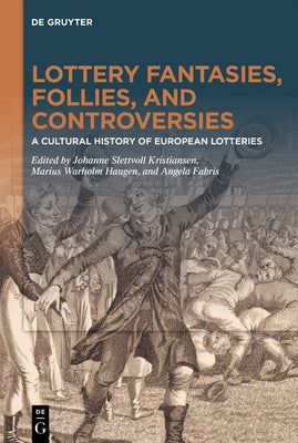 Lottery Fantasies, Follies, and Controversies: A Cultural History of European Lotteries by Kristiansen, Johanne Slettvoll