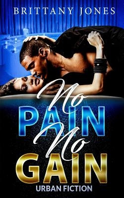 No Pain No Gain: Urban Fiction by Jones, Brittany K.