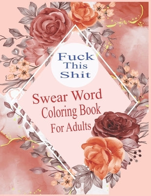 Fuck This Shit: Swear word Coloring Book for Adult: Swear word adult coloring book pages with stress relieving and relaxing designs! by Grate Press, Nr