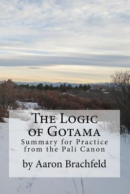 The Logic of Gotama: an introduction and guide for practice by Brachfeld, Aaron