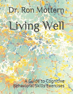 Living Well: A Guide to Cognitive Behavioral Skills Exercises by Mottern, Ron