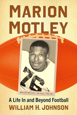 Marion Motley: A Life in and Beyond Football by Johnson, William H.