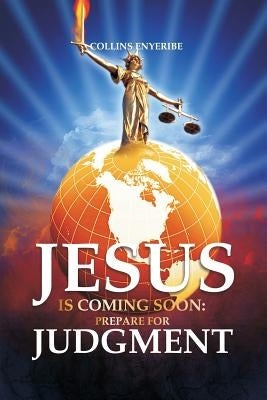 Jesus Is Coming Soon: Prepare For Judgment by Enyeribe, Collins