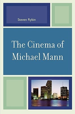The Cinema of Michael Mann by Rybin, Steven