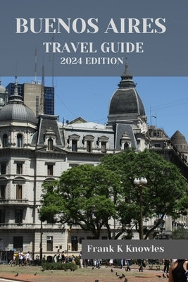 Buenos Aires Travel Guide 2024: "Exploring Buenos Aires: A Journey Beyond Boundaries" by K. Knowles, Frank
