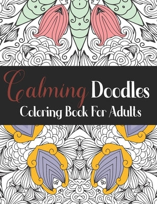 Calming Doodles: Coloring Book For Adults: AntiStress Mandalas Coloring Book - Stress Relieving Mandala Designs for Adults - Relaxation by Design, Magical