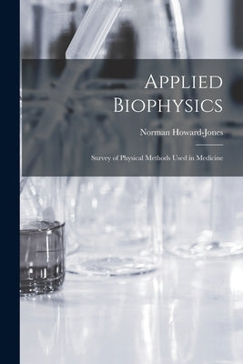 Applied Biophysics; Survey of Physical Methods Used in Medicine by Howard-Jones, Norman